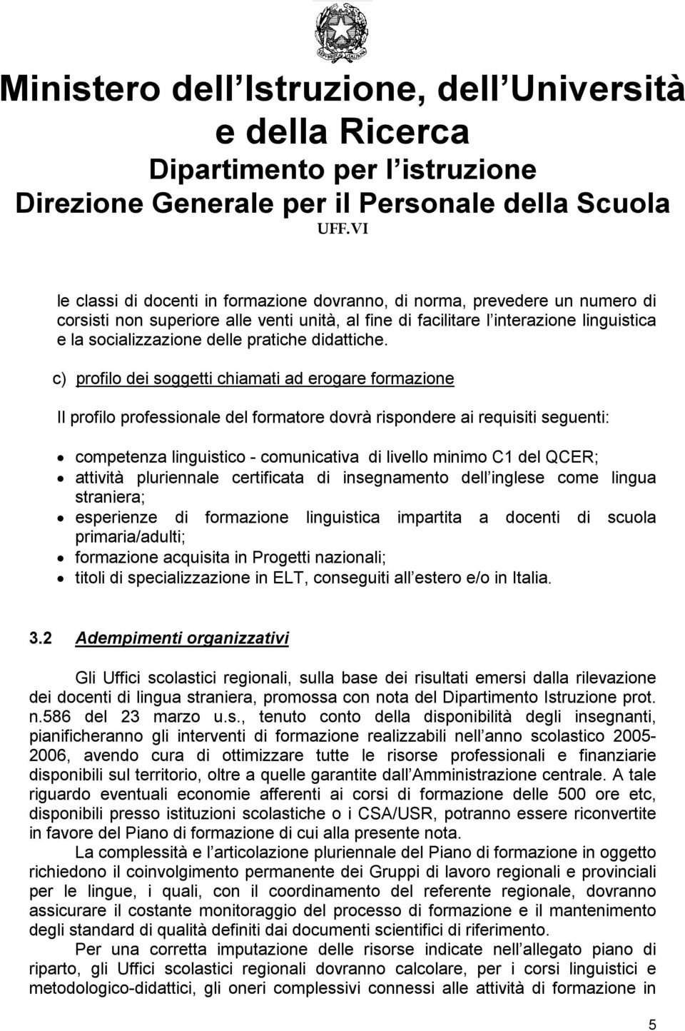 c) profilo dei soggetti chiamati ad erogare formazione Il profilo professionale del formatore dovrà rispondere ai requisiti seguenti: competenza linguistico - comunicativa di livello minimo C1 del