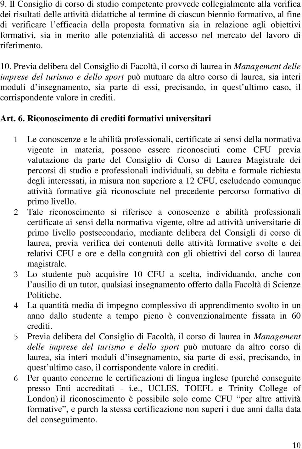 Previa delibera del Consiglio di Facoltà, il corso di laurea in Management delle imprese del turismo e dello sport può mutuare da altro corso di laurea, sia interi moduli d insegnamento, sia parte di