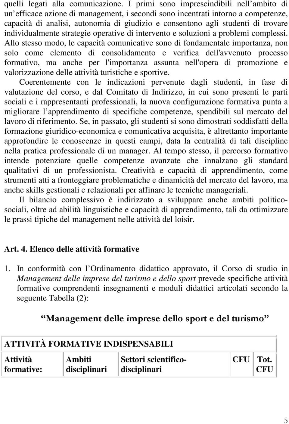 trovare individualmente strategie operative di intervento e soluzioni a problemi complessi.