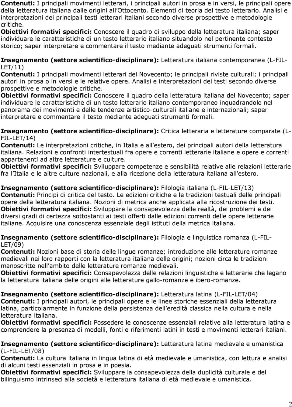 Obiettivi formativi specifici: Conoscere il quadro di sviluppo della letteratura italiana; saper individuare le caratteristiche di un testo letterario italiano situandolo nel pertinente contesto