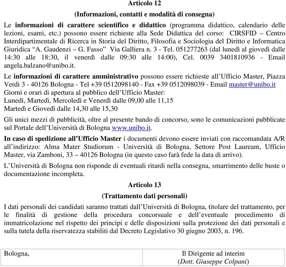 Fasso Via Galliera n. 3 - Tel. 051277263 (dal lunedì al giovedì dalle 14:30 alle 18:30, il venerdì dalle 09:30 alle 14:00), Cel. 0039 3401810936 - Email angela.balzano@unibo.it.