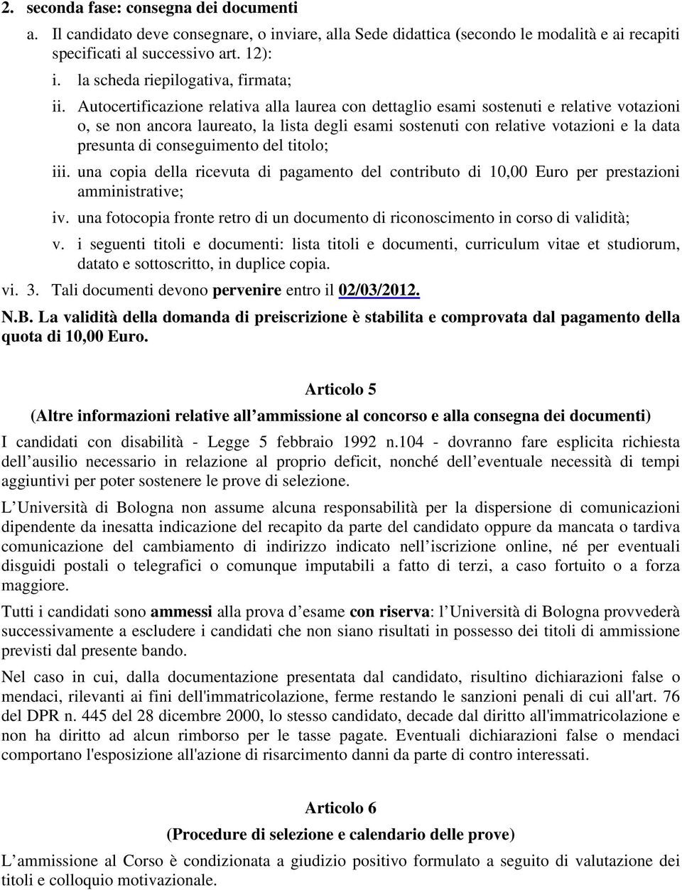 Autocertificazione relativa alla laurea con dettaglio esami sostenuti e relative votazioni o, se non ancora laureato, la lista degli esami sostenuti con relative votazioni e la data presunta di