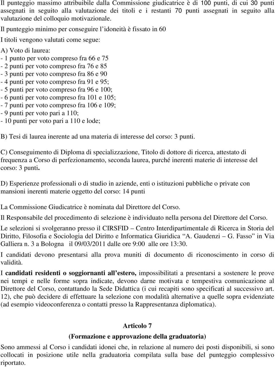 Il punteggio minimo per conseguire l idoneità è fissato in 60 I titoli vengono valutati come segue: A) Voto di laurea: - 1 punto per voto compreso fra 66 e 75-2 punti per voto compreso fra 76 e 85-3