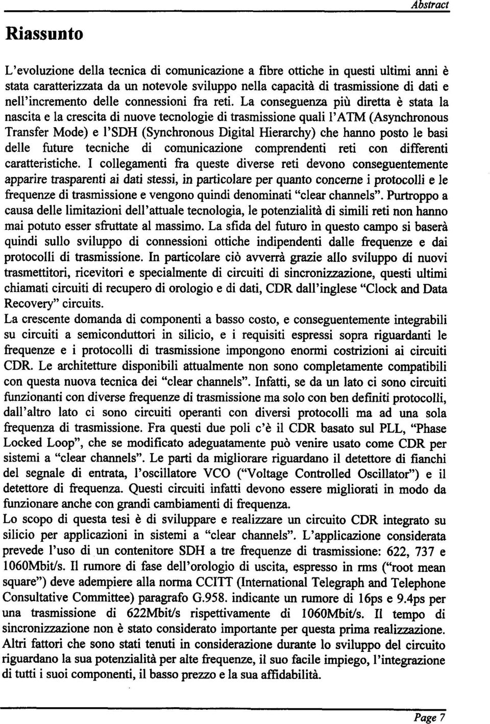 La conseguenza piu diretta e stata la nascita e la crescita di nuove tecnologie di trasmissione quali 1'ATM (Asynchronous Transfer Mode) e l'sdh (Synchronous Digital Hierarchy) che hanno posto le