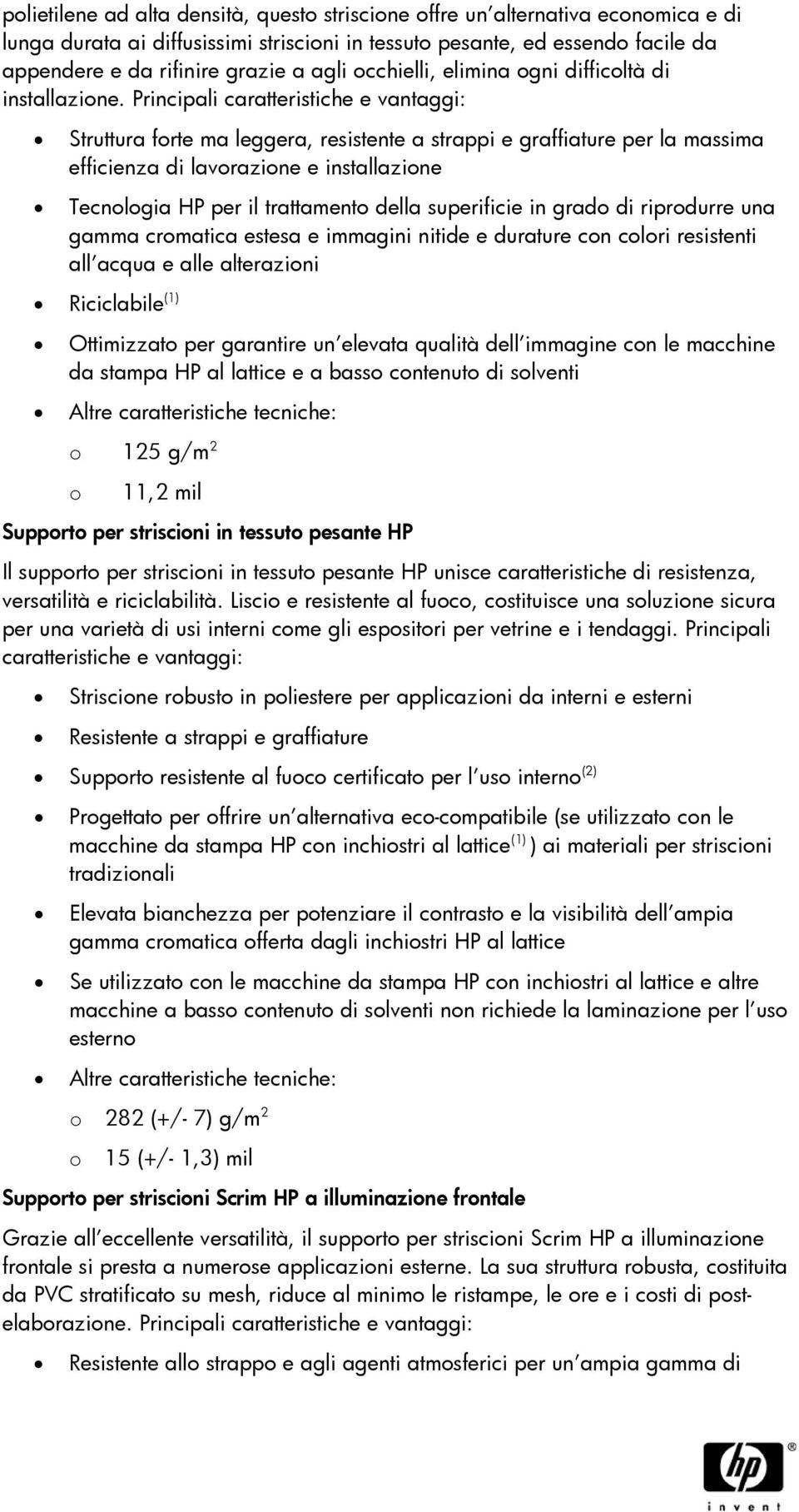 Principali Struttura frte ma leggera, resistente a strappi e graffiature per la massima efficienza di lavrazine e installazine Tecnlgia HP per il trattament della superificie in grad di riprdurre una