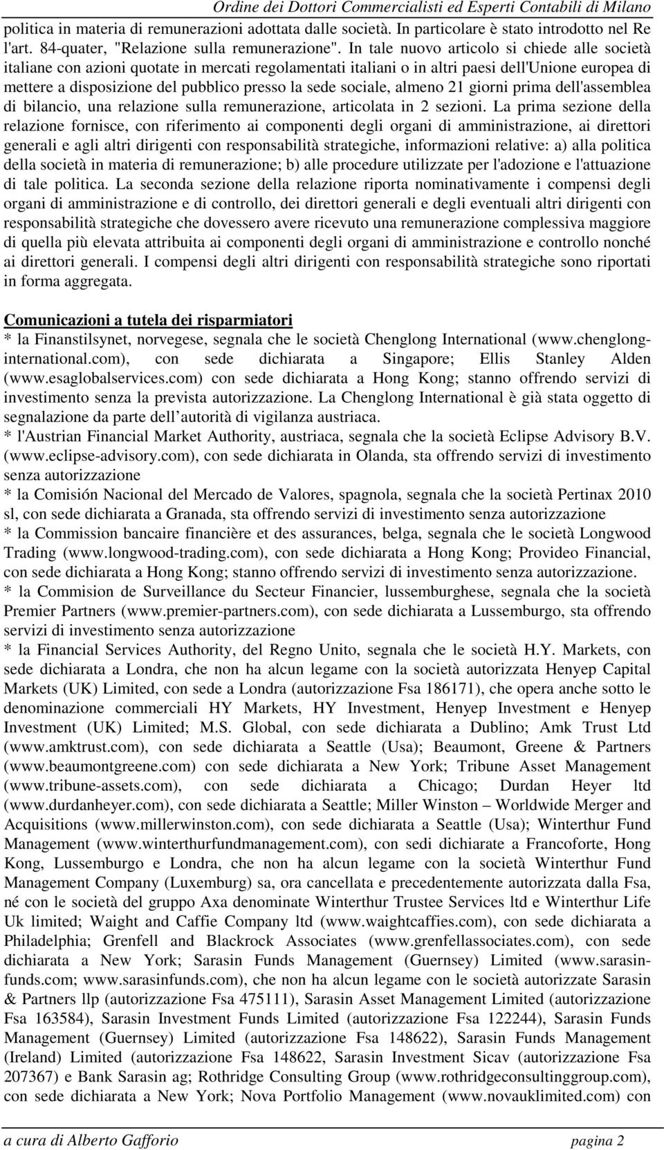 sociale, almeno 21 giorni prima dell'assemblea di bilancio, una relazione sulla remunerazione, articolata in 2 sezioni.