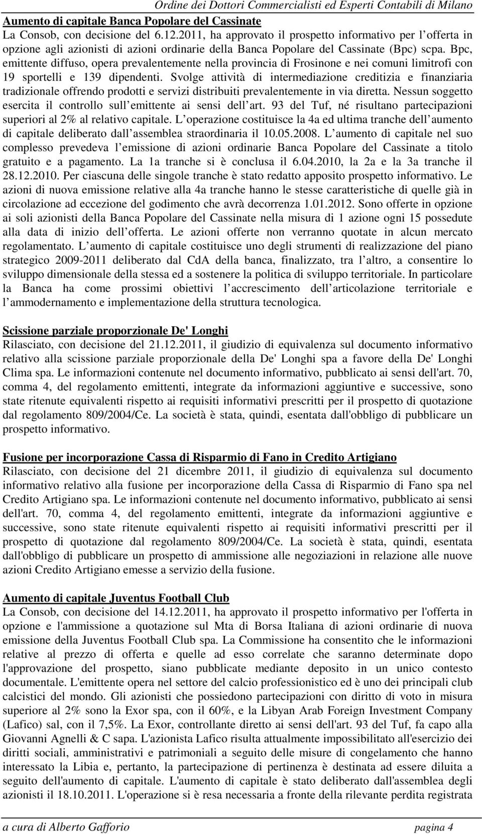 Bpc, emittente diffuso, opera prevalentemente nella provincia di Frosinone e nei comuni limitrofi con 19 sportelli e 139 dipendenti.