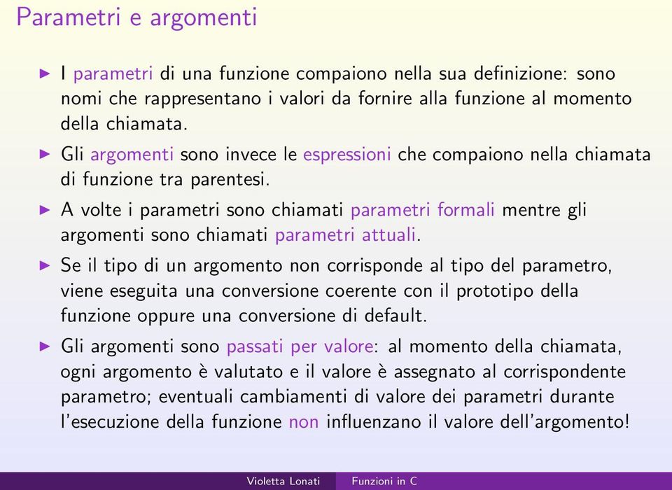 A volte i parametri sono chiamati parametri formali mentre gli argomenti sono chiamati parametri attuali.