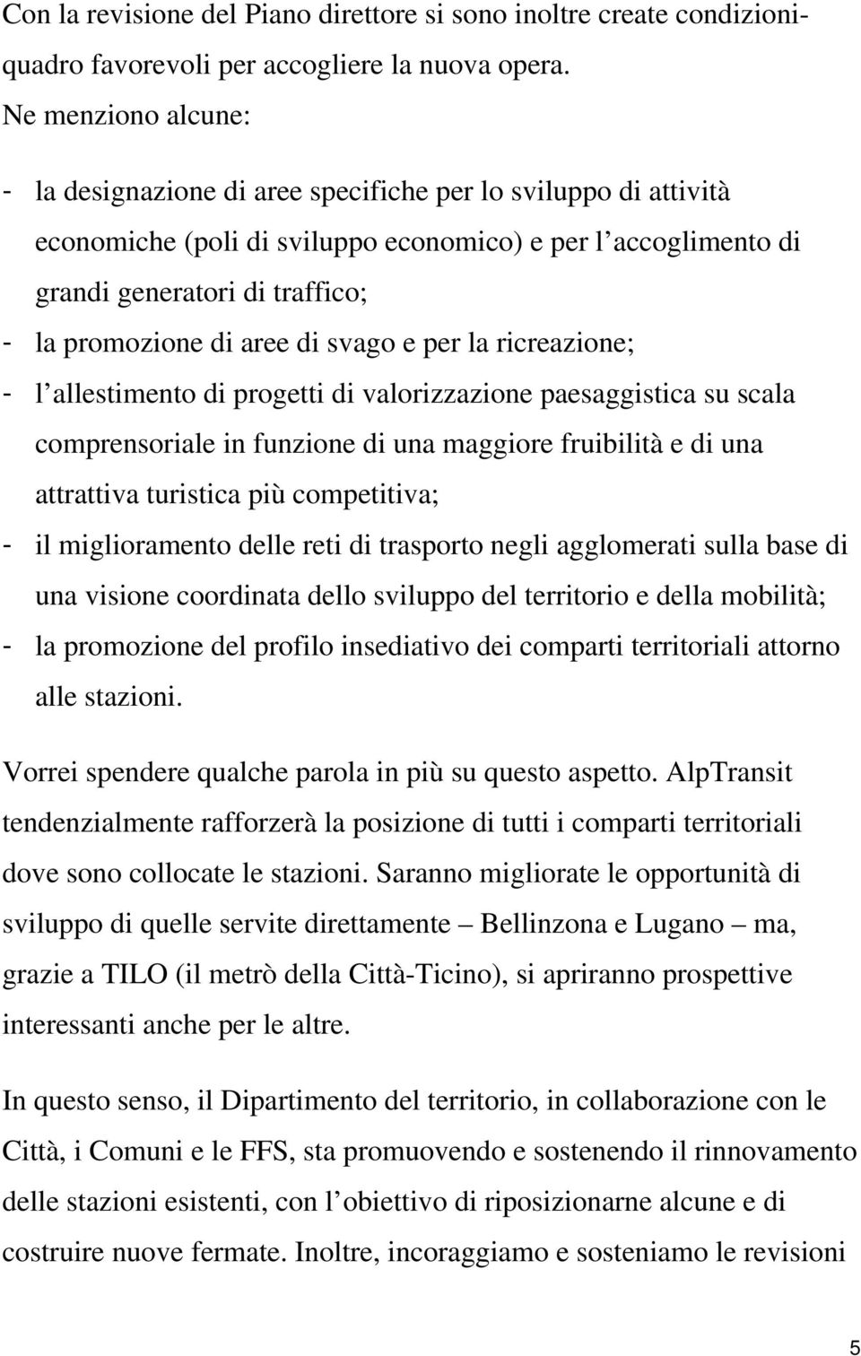 aree di svago e per la ricreazione; - l allestimento di progetti di valorizzazione paesaggistica su scala comprensoriale in funzione di una maggiore fruibilità e di una attrattiva turistica più