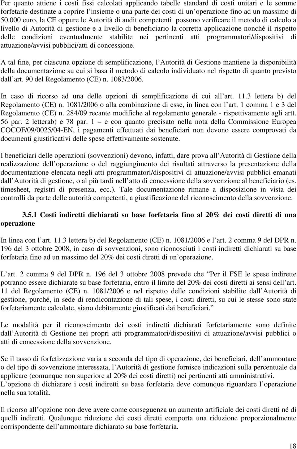 000 euro, la CE oppure le Autorità di audit competenti possono verificare il metodo di calcolo a livello di Autorità di gestione e a livello di beneficiario la corretta applicazione nonché il