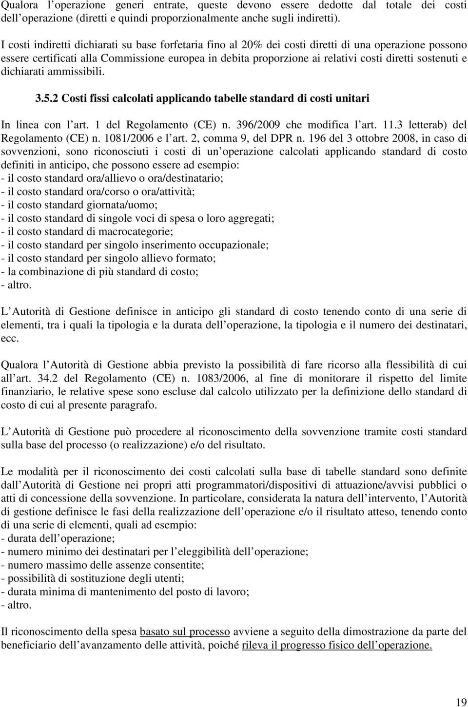 sostenuti e dichiarati ammissibili. 3.5.2 Costi fissi calcolati applicando tabelle standard di costi unitari In linea con l art. 1 del Regolamento (CE) n. 396/2009 che modifica l art. 11.