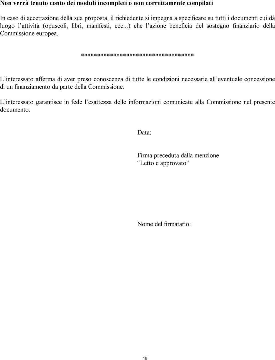 L interessato afferma di aver preso conoscenza di tutte le condizioni necessarie all eventuale concessione di un finanziamento da parte della Commissione.