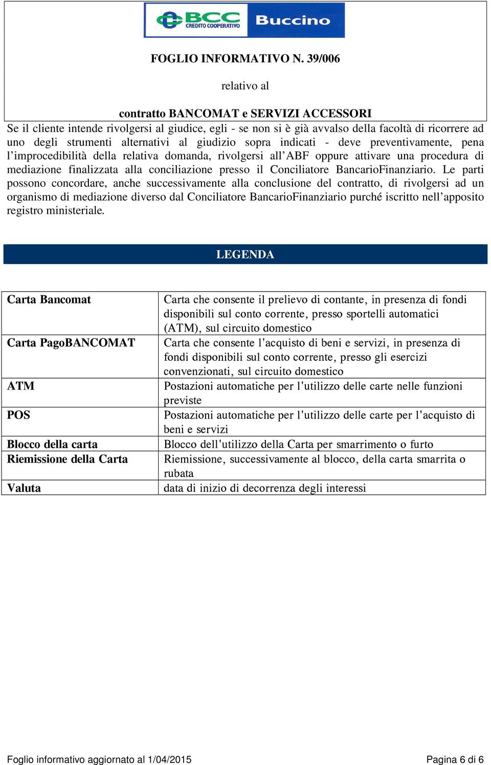 Le parti possono concordare, anche successivamente alla conclusione del contratto, di rivolgersi ad un organismo di mediazione diverso dal Conciliatore BancarioFinanziario purché iscritto nell