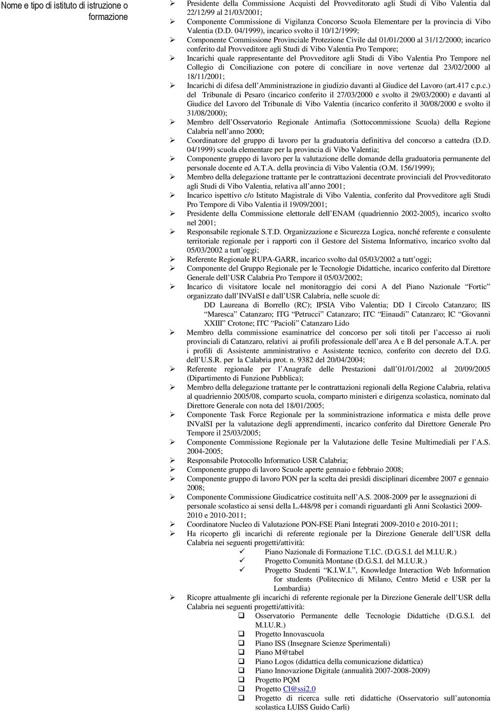 D. 04/1999), incarico svolto il 10/12/1999; Componente Commissione Provinciale Protezione Civile dal 01/01/2000 al 31/12/2000; incarico conferito dal Provveditore agli Studi di Vibo Valentia Pro