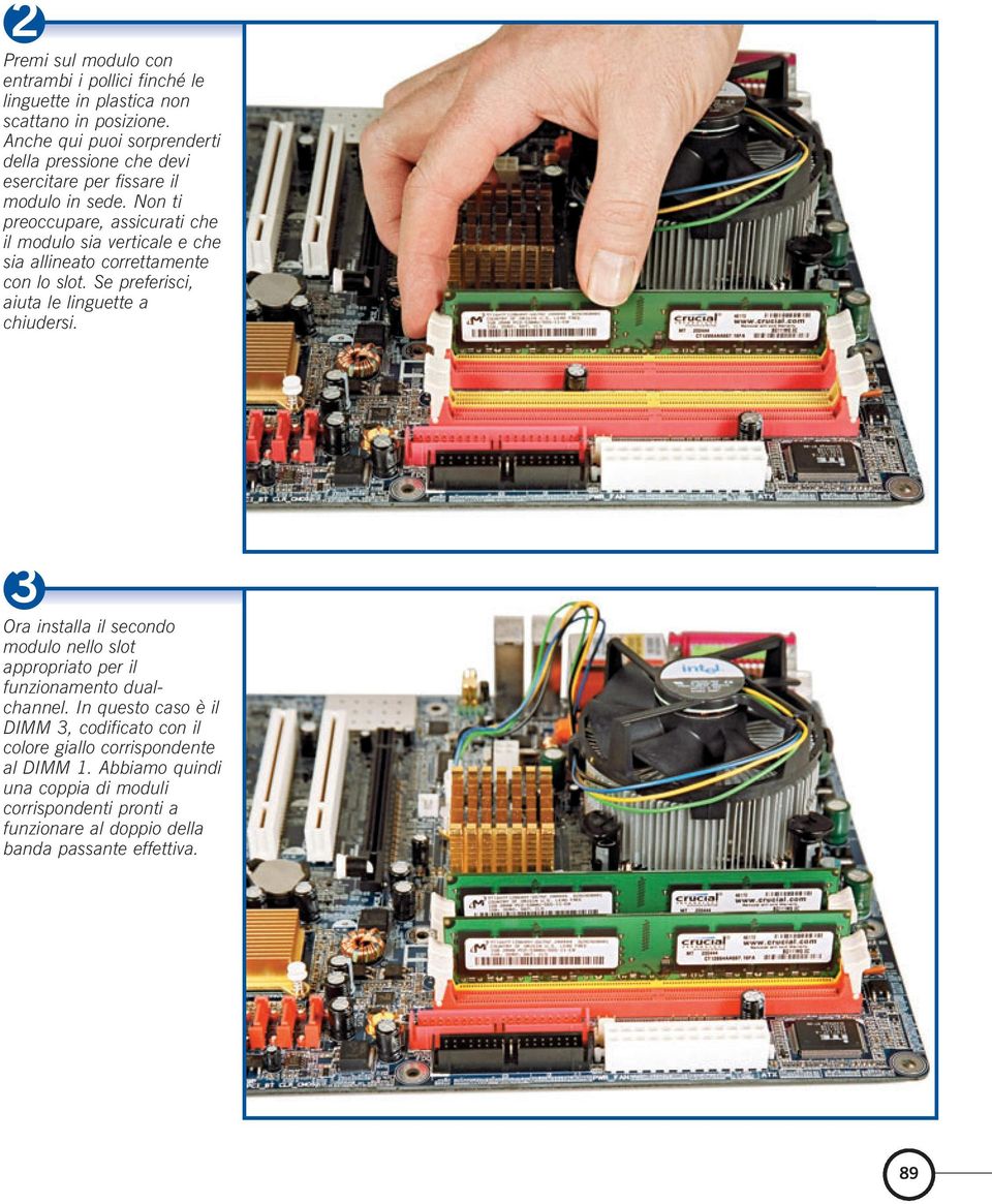 Non ti preoccupare, assicurati che il modulo sia verticale e che sia allineato correttamente con lo slot. Se preferisci, aiuta le linguette a chiudersi.