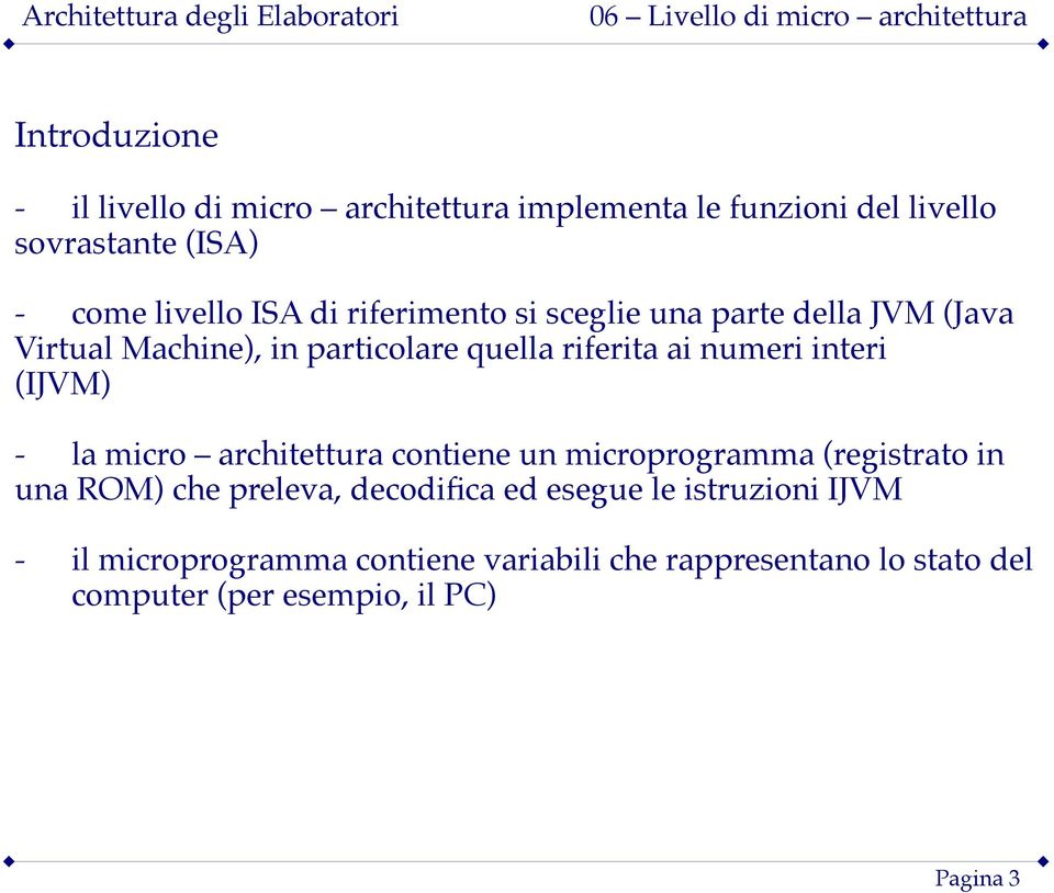 (IJVM) la micro architettura contiene un microprogramma (registrato in una ROM) che preleva, decodifica ed esegue le