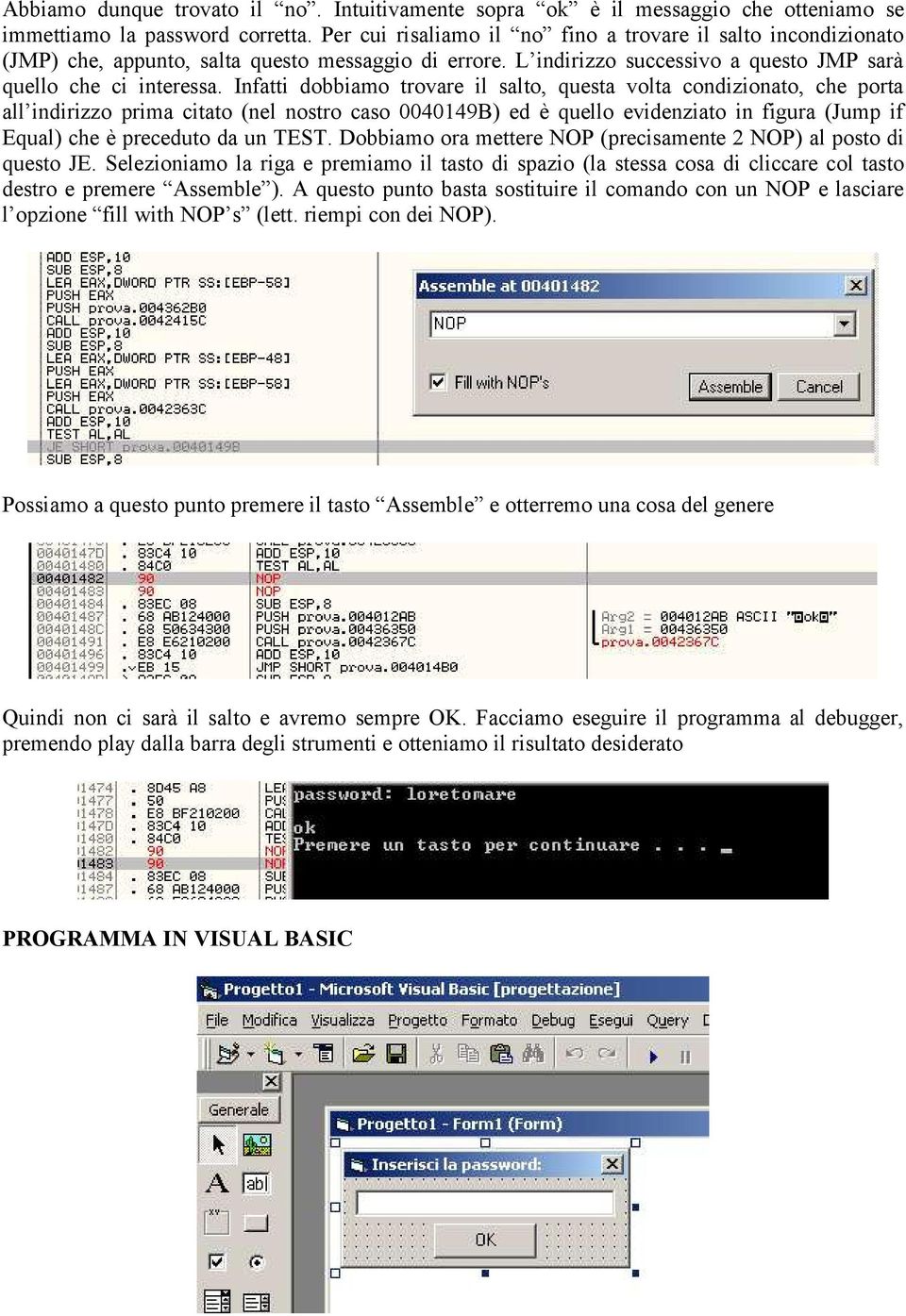 Infatti dobbiamo trovare il salto, questa volta condizionato, che porta all indirizzo prima citato (nel nostro caso 0040149B) ed è quello evidenziato in figura (Jump if Equal) che è preceduto da un