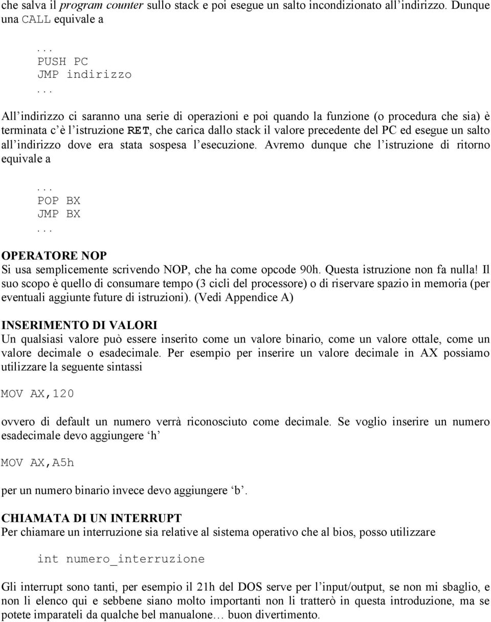 salto all indirizzo dove era stata sospesa l esecuzione. Avremo dunque che l istruzione di ritorno equivale a... POP BX JMP BX.