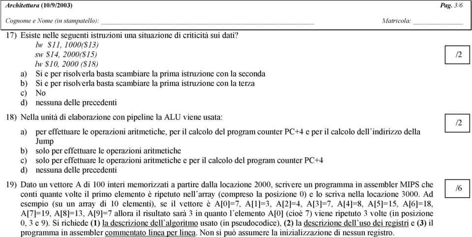 terza c) No 18) Nella unità di elaborazione con pipeline la ALU viene usata: a) per effettuare le operazioni aritmetiche, per il calcolo del program counter PC+4 e per il calcolo dell indirizzo della