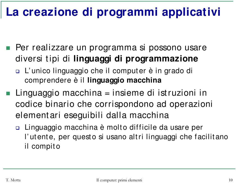 istruzioni in codice binario che corrispondono ad operazioni elementari eseguibili dalla macchina Linguaggio macchina è molto