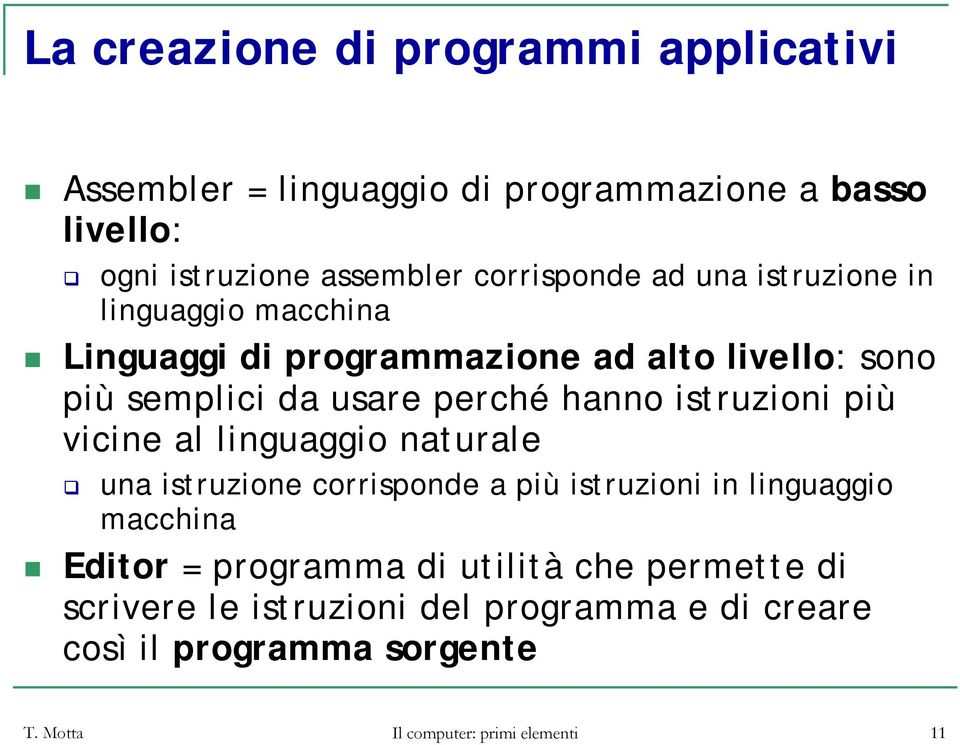 istruzioni più vicine al linguaggio naturale una istruzione corrisponde a più istruzioni in linguaggio macchina Editor = programma di