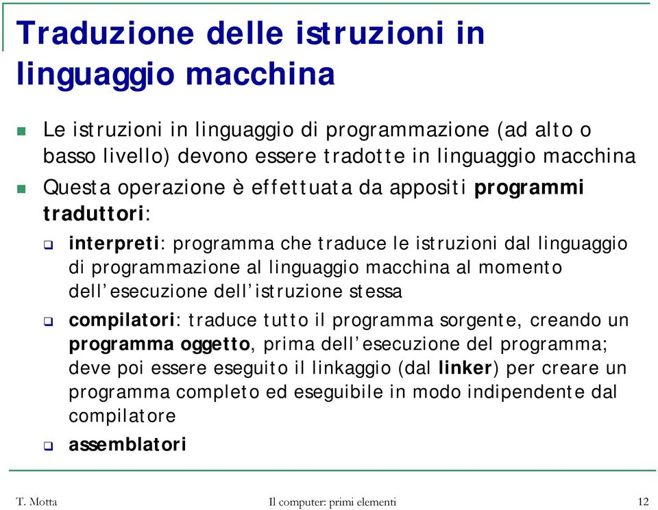 momento dell esecuzione dell istruzione stessa compilatori: traduce tutto il programma sorgente, creando un programma oggetto, prima dell esecuzione del programma; deve poi