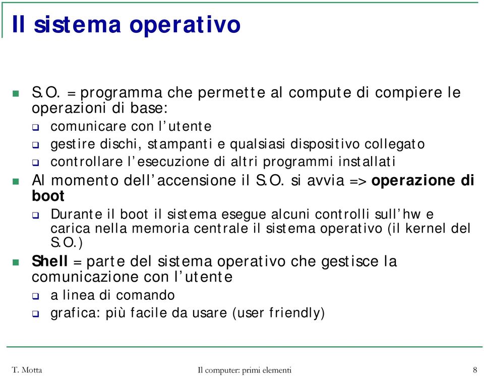 collegato controllare l esecuzione di altri programmi installati Al momento dell accensione il S.O.