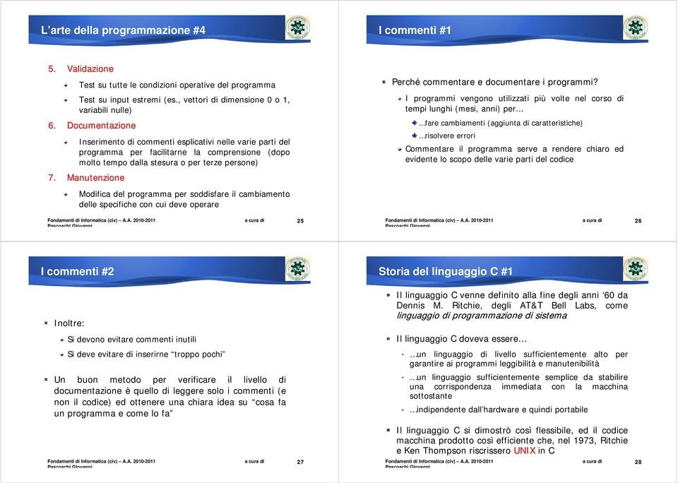 Manutenzione Modifica del programma per soddisfare il cambiamento delle specifiche con cui deve operare Perché commentare e documentare i programmi?