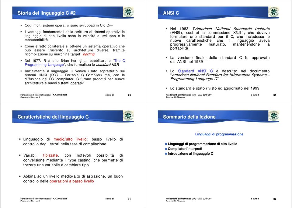 1977, Ritchie e Brian Kernighan pubblicarono The C Programming Language, che formalizza lo standard K&R Inizialmente il linguaggio C veniva usato soprattutto sui sistemi UNIX (PCC Portable C