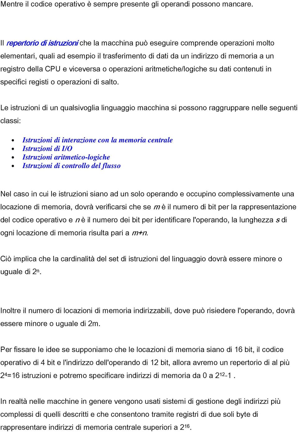 viceversa o operazioni aritmetiche/logiche su dati contenuti in specifici registi o operazioni di salto.