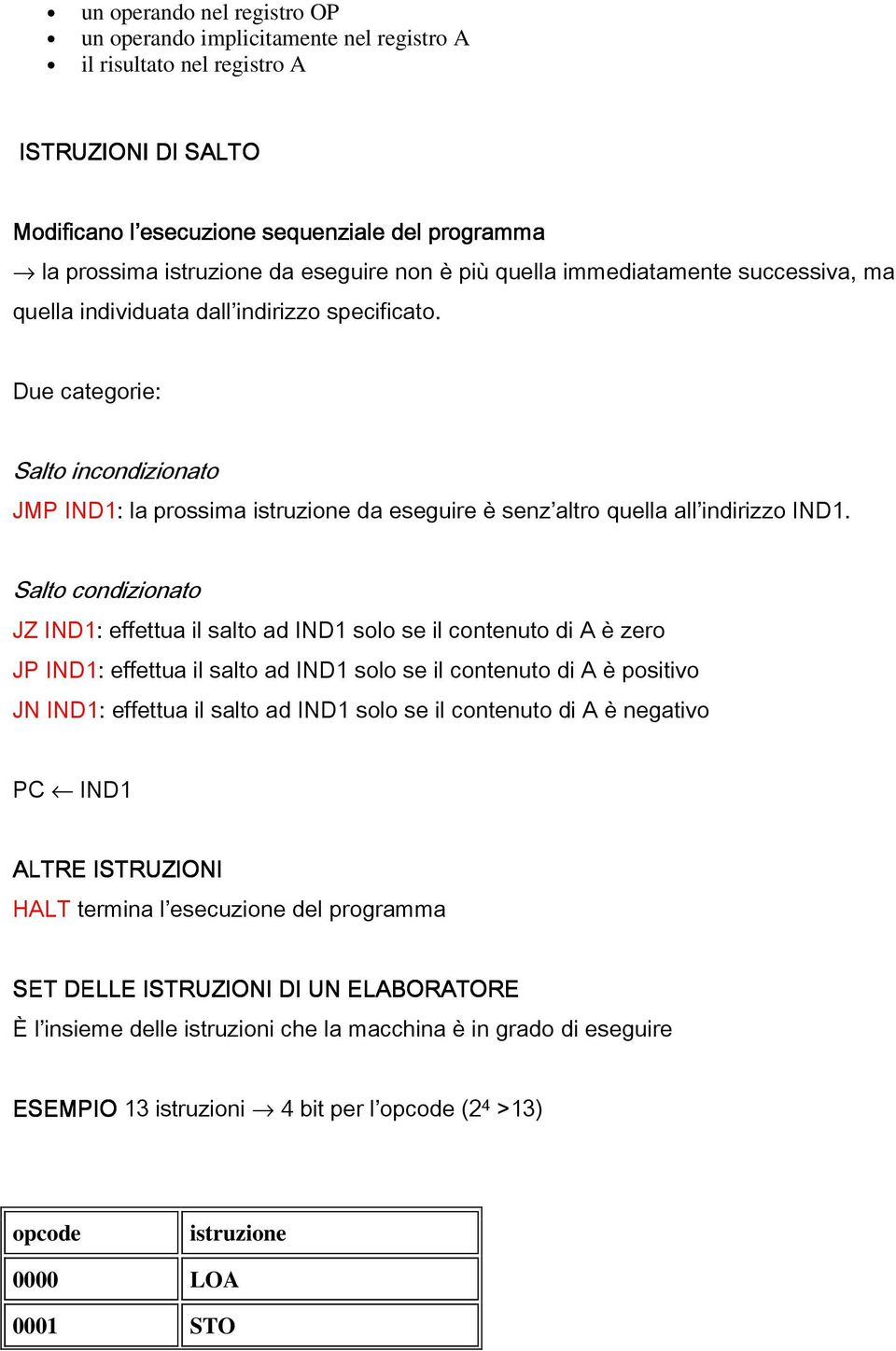 Due categorie: Salto incondizionato JMP IND1: la prossima istruzione da eseguire è senz altro quella all indirizzo IND1.