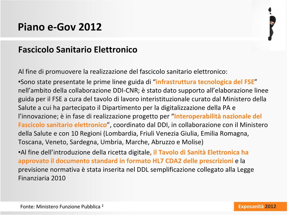 ha partecipato il Dipartimento per la digitalizzazione della PA e l innovazione; èin fase di realizzazione progetto per Interoperabilitànazionale del Fascicolo sanitario elettronico, coordinato dal