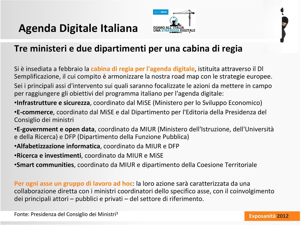 Sei i principali assi d'intervento sui quali saranno focalizzatele azioni da mettere in campo per raggiungere gli obiettivi del programma italiano per l'agenda digitale: Infrastrutture e sicurezza,