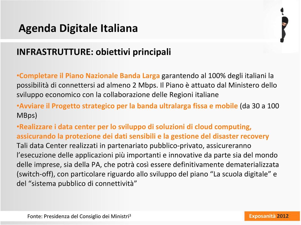 Realizzare i data center per lo sviluppo di soluzioni di cloud computing, assicurando la protezione dei dati sensibili e la gestione del disaster recovery Tali data Center realizzati in partenariato