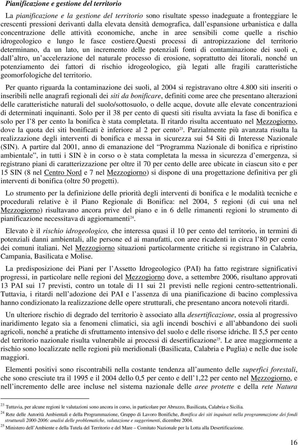 questi processi di antropizzazione del territorio determinano, da un lato, un incremento delle potenziali fonti di contaminazione dei suoli e, dall altro, un accelerazione del naturale processo di