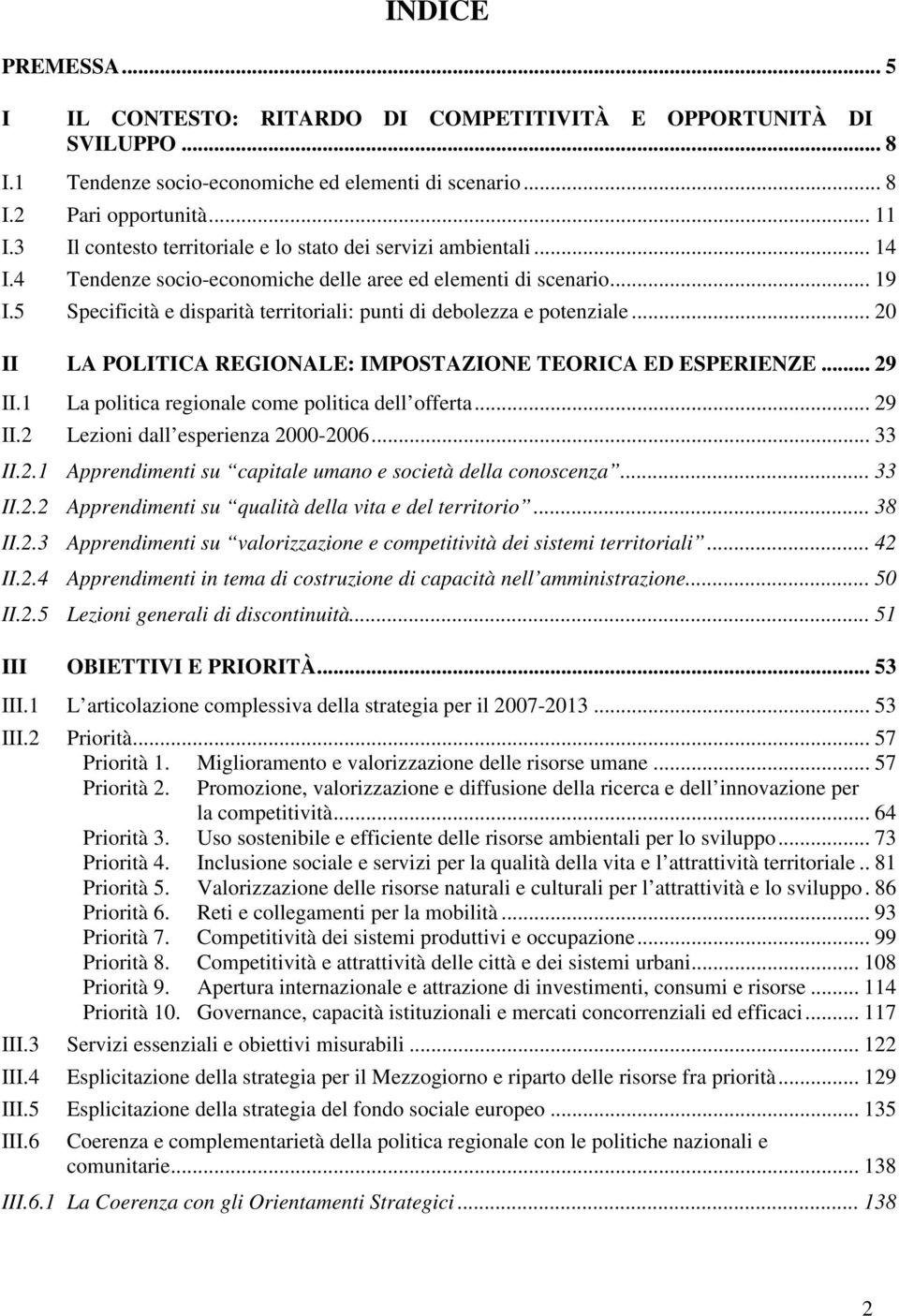 5 Specificità e disparità territoriali: punti di debolezza e potenziale... 20 II LA POLITICA REGIONALE: IMPOSTAZIONE TEORICA ED ESPERIENZE... 29 II.1 La politica regionale come politica dell offerta.