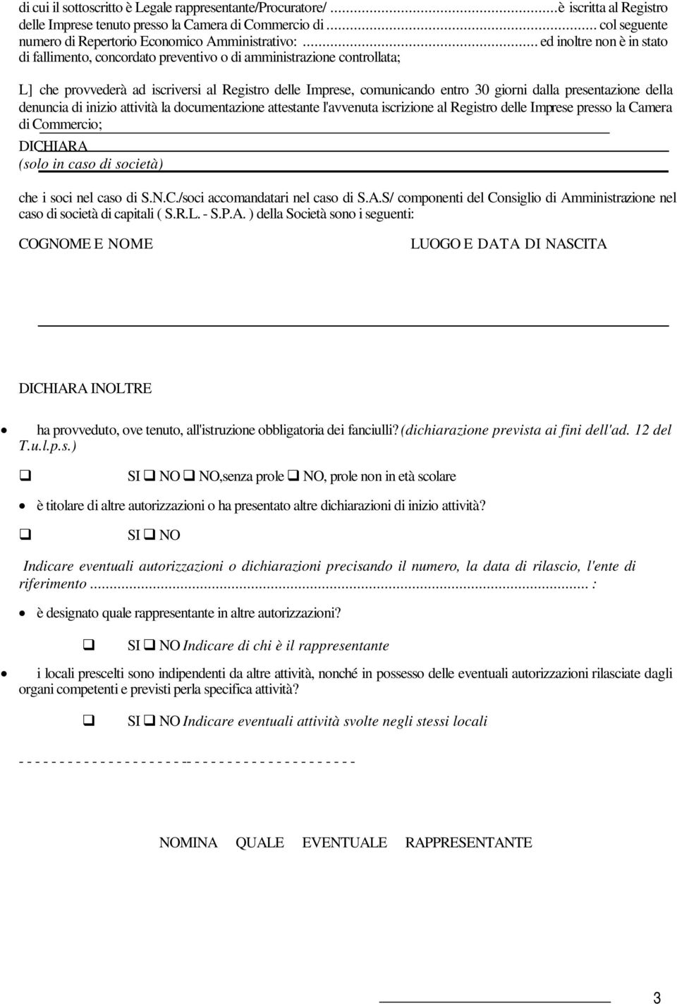 .. ed inoltre non è in stato di fallimento, concordato preventivo o di amministrazione controllata; L] che provvederà ad iscriversi al Registro delle Imprese, comunicando entro 30 giorni dalla