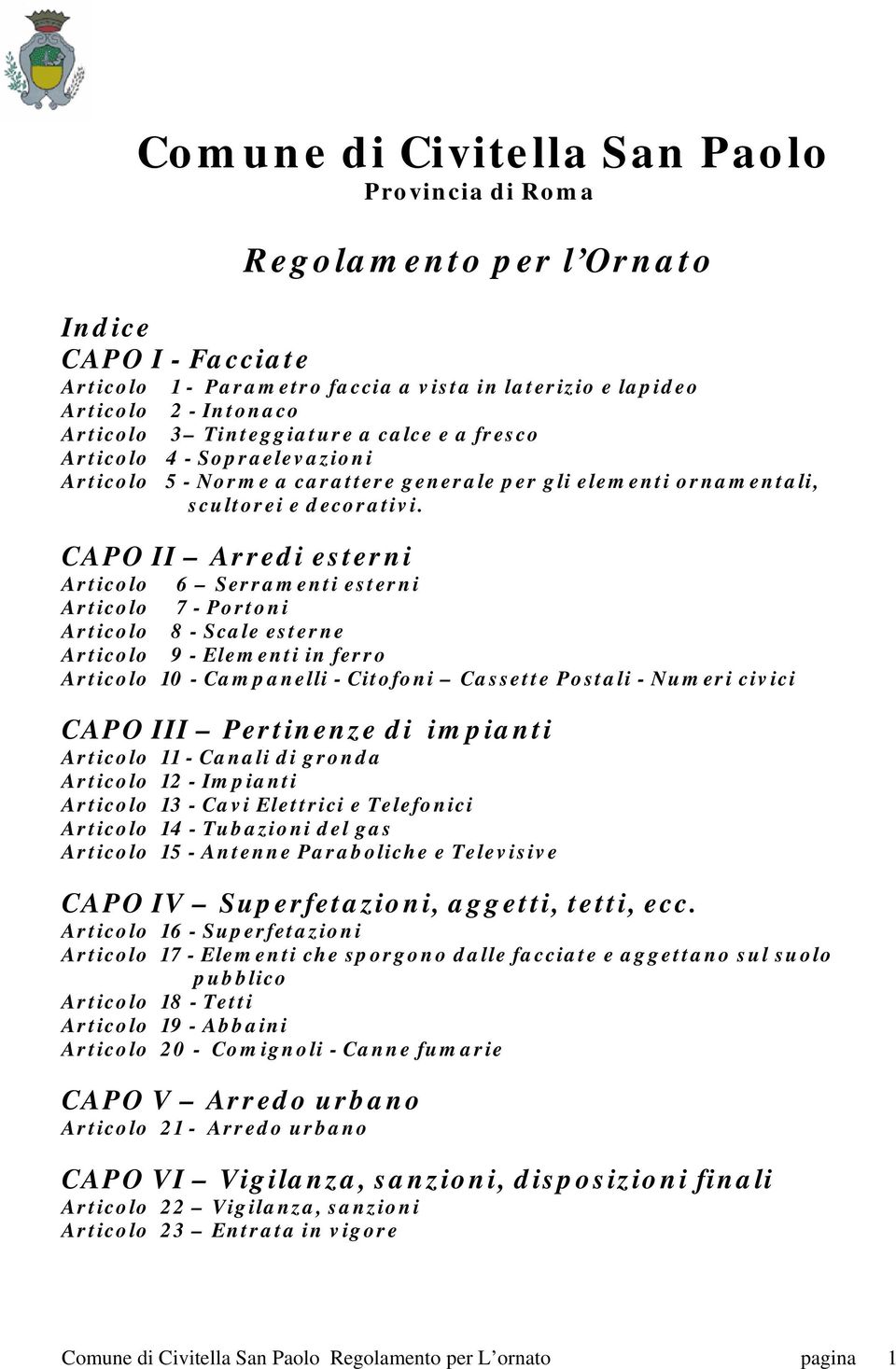 CAPO II Arredi esterni Articolo 6 Serramenti esterni Articolo 7 - Portoni Articolo 8 - Scale esterne Articolo 9 - Elementi in ferro Articolo 10 - Campanelli - Citofoni Cassette Postali - Numeri