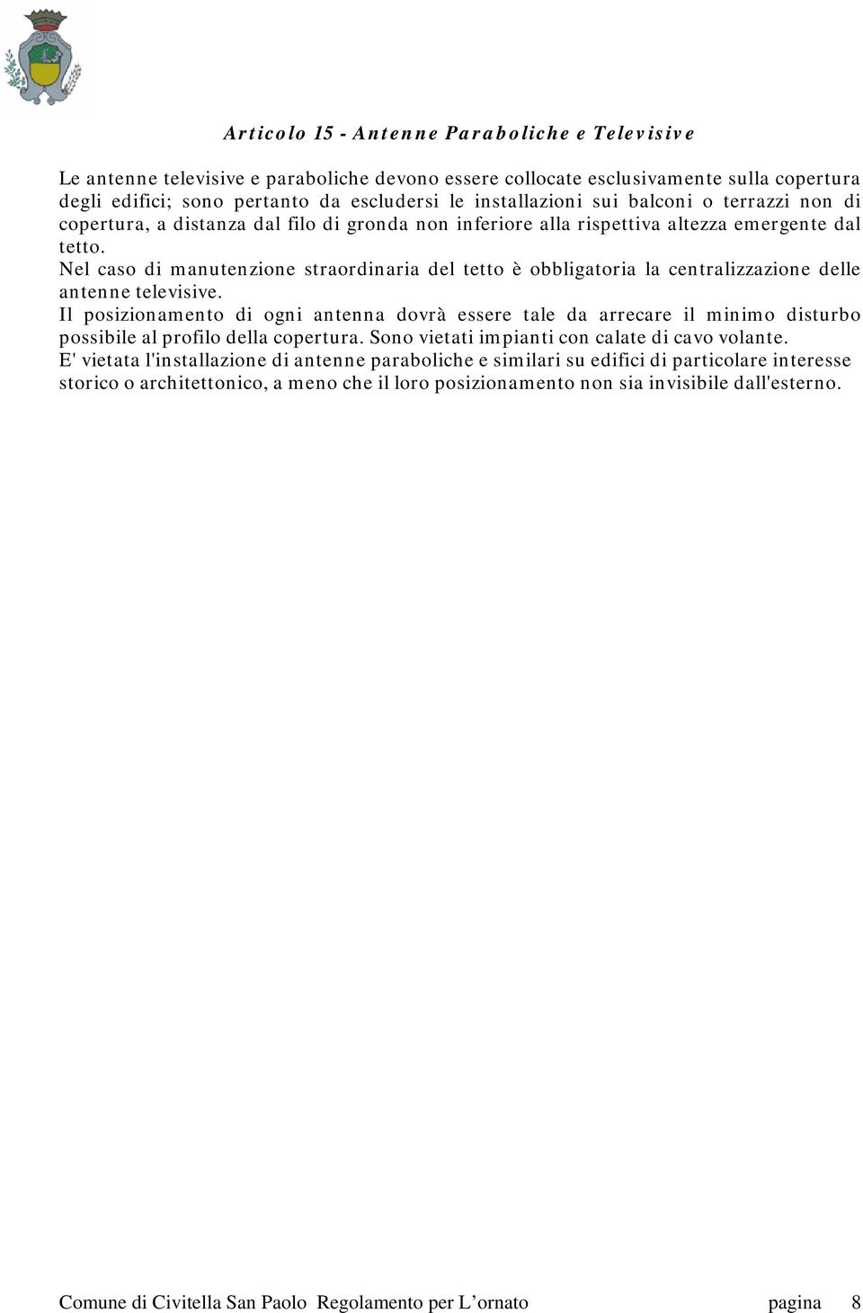 Nel caso di manutenzione straordinaria del tetto è obbligatoria la centralizzazione delle antenne televisive.