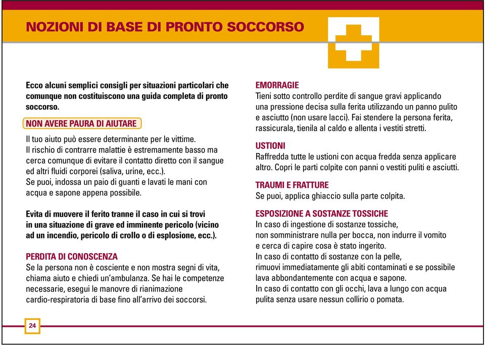 Il rischio di contrarre malattie è estremamente basso ma cerca comunque di evitare il contatto diretto con il sangue ed altri fluidi corporei (saliva, urine, ecc.).