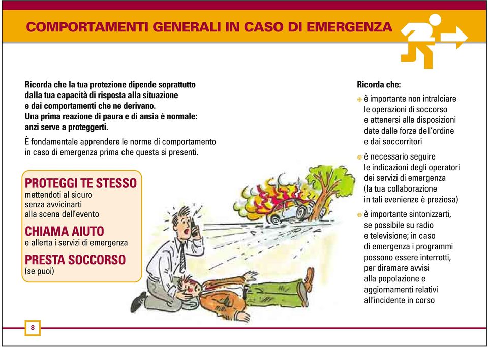 PROTEGGI TE STESSO mettendoti al sicuro senza avvicinarti alla scena dell evento CHIAMA AIUTO e allerta i servizi di emergenza PRESTA SOCCORSO (se puoi) Ricorda che: è importante non intralciare le