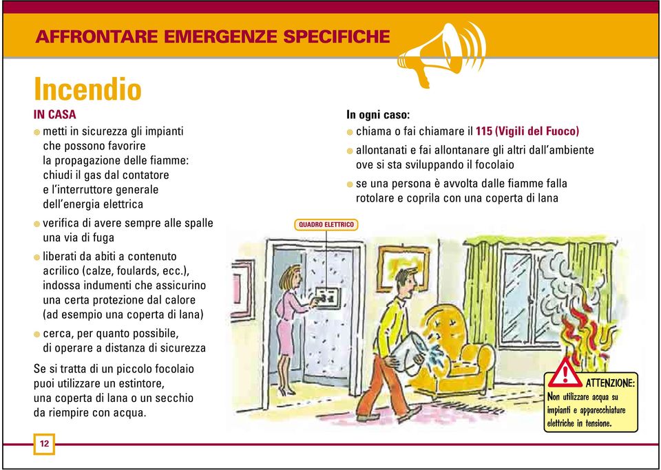 ), indossa indumenti che assicurino una certa protezione dal calore (ad esempio una coperta di lana) cerca, per quanto possibile, di operare a distanza di sicurezza Se si tratta di un piccolo