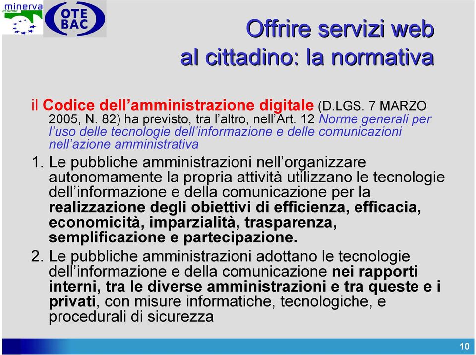 Le pubbliche amministrazioni nell organizzare autonomamente la propria attività utilizzano le tecnologie dell informazione e della comunicazione per la realizzazione degli obiettivi di efficienza,