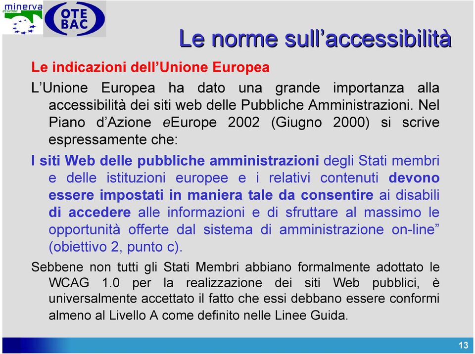 essere impostati in maniera tale da consentire ai disabili di accedere alle informazioni e di sfruttare al massimo le opportunità offerte dal sistema di amministrazione on-line (obiettivo 2, punto c).