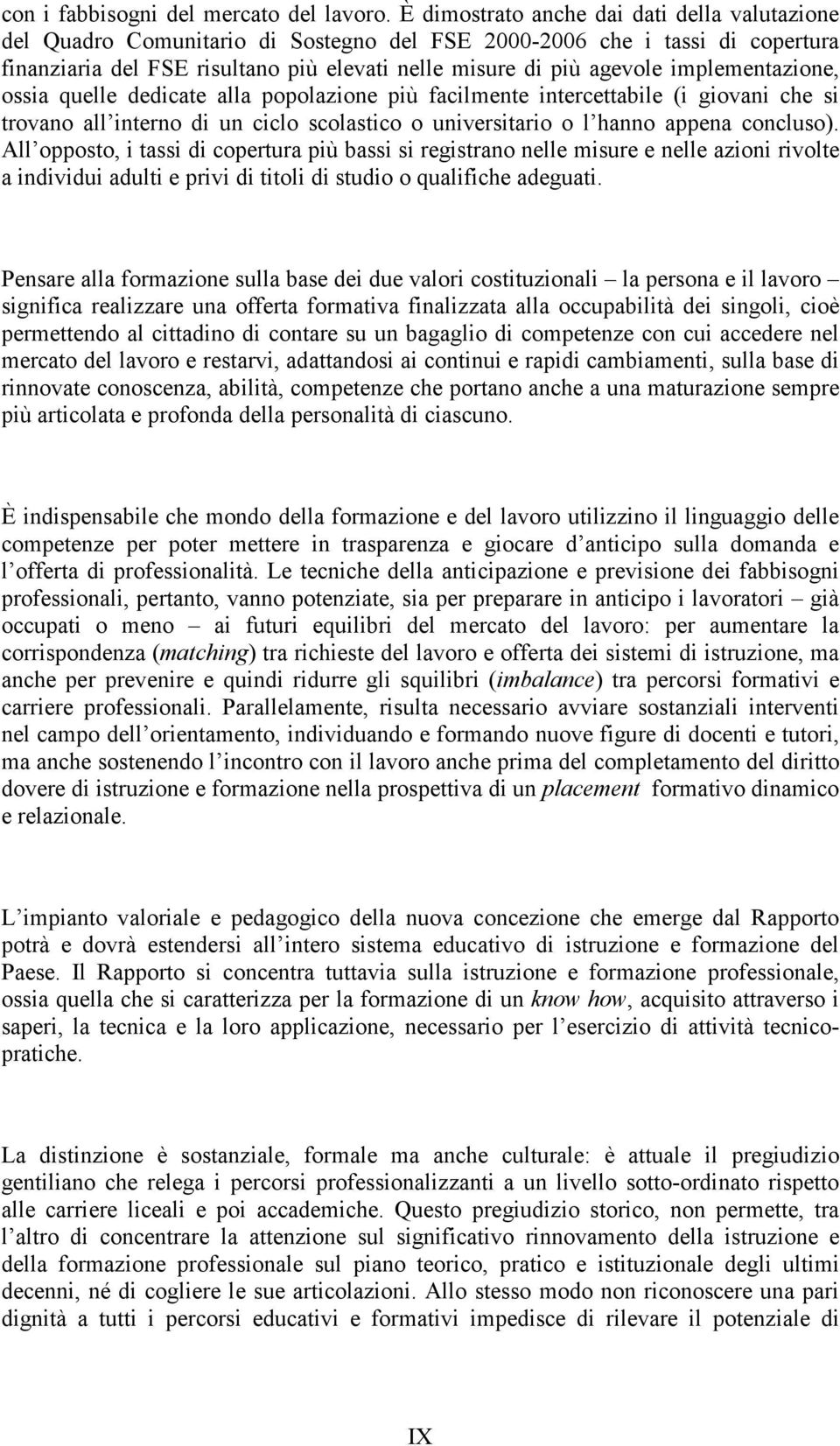 implementazione, ossia quelle dedicate alla popolazione più facilmente intercettabile (i giovani che si trovano all interno di un ciclo scolastico o universitario o l hanno appena concluso).