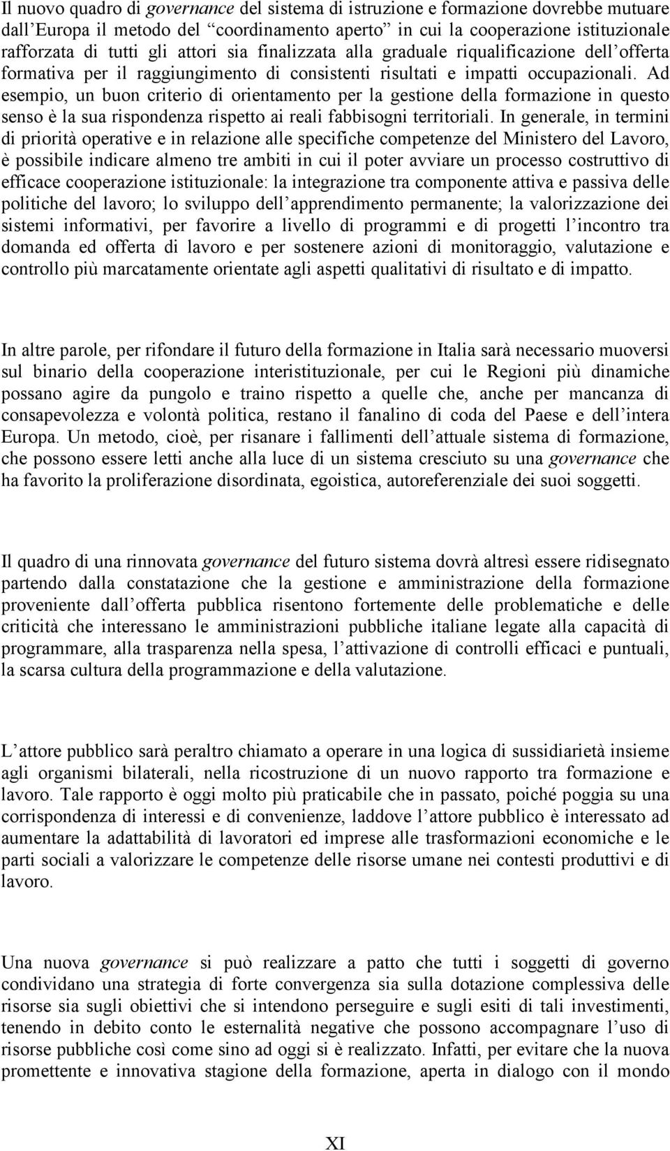 Ad esempio, un buon criterio di orientamento per la gestione della formazione in questo senso è la sua rispondenza rispetto ai reali fabbisogni territoriali.