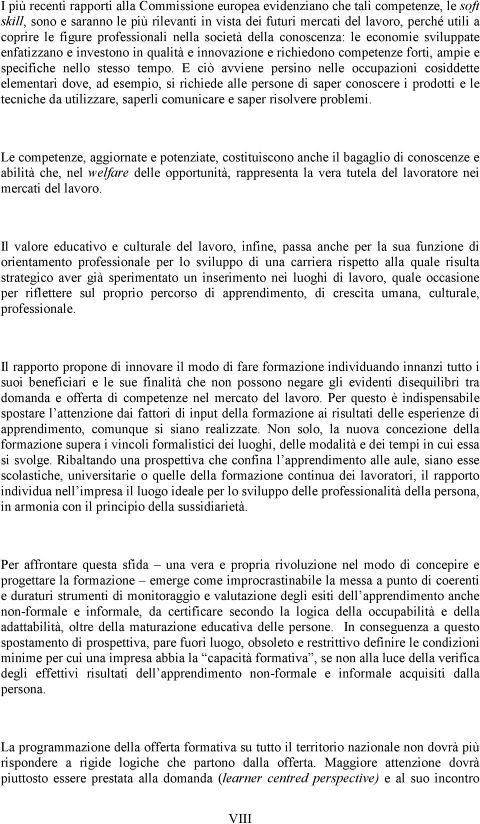 E ciò avviene persino nelle occupazioni cosiddette elementari dove, ad esempio, si richiede alle persone di saper conoscere i prodotti e le tecniche da utilizzare, saperli comunicare e saper