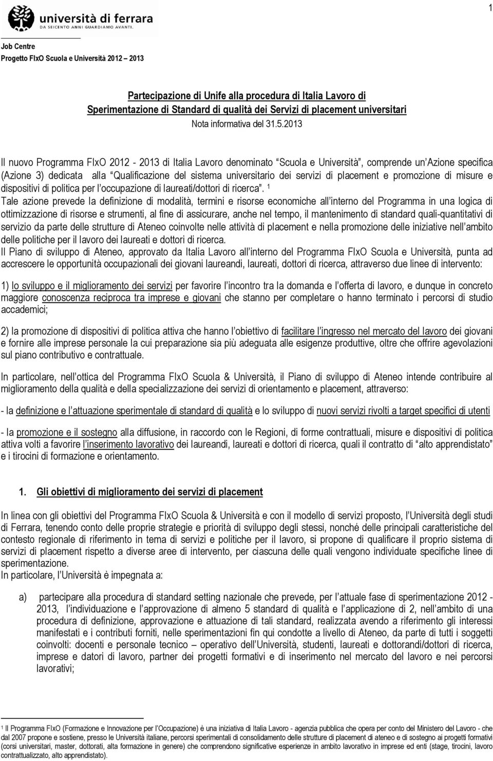 2013 Il nuovo Programma FIxO 2012-2013 di Italia Lavoro denominato Scuola e Università, comprende un Azione specifica (Azione 3) dedicata alla Qualificazione del sistema universitario dei servizi di