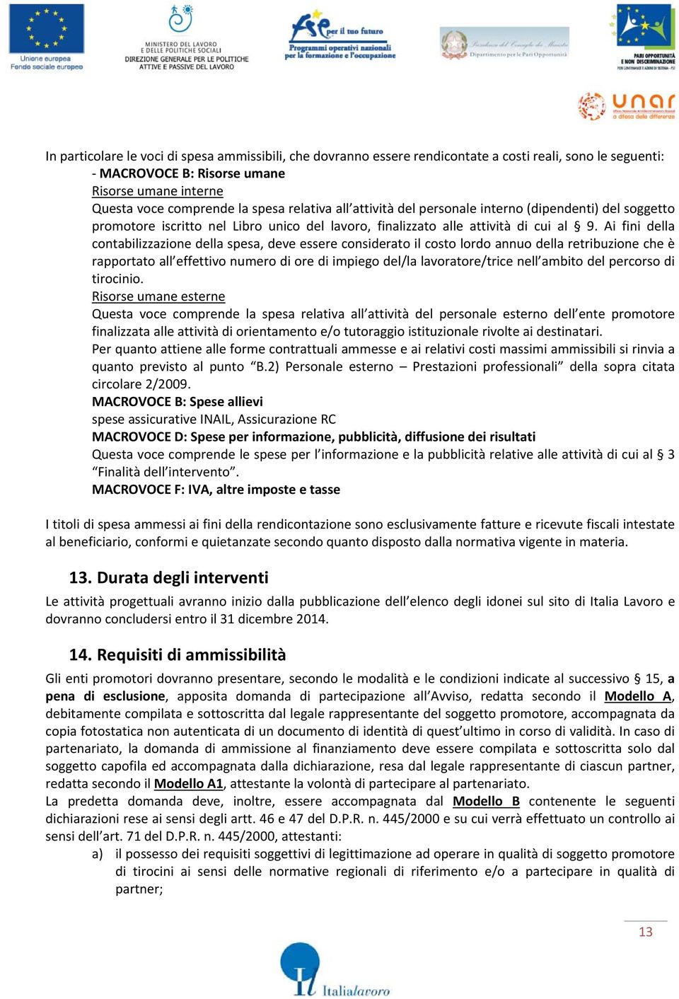 Ai fini della contabilizzazione della spesa, deve essere considerato il costo lordo annuo della retribuzione che è rapportato all effettivo numero di ore di impiego del/la lavoratore/trice nell