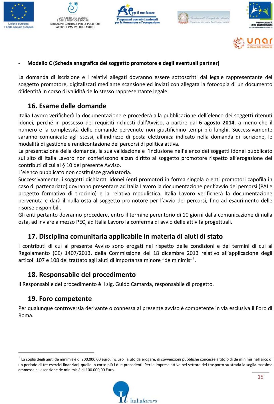 Esame delle domande Italia Lavoro verificherà la documentazione e procederà alla pubblicazione dell elenco dei soggetti ritenuti idonei, perché in possesso dei requisiti richiesti dall Avviso, a